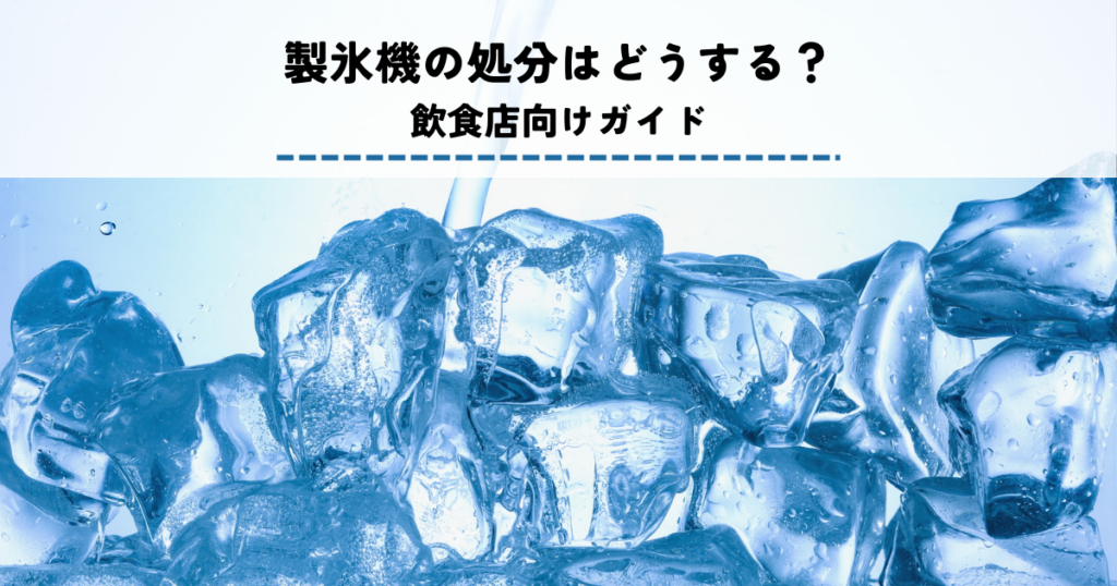 製氷機の処分はどうする？飲食店向けガイド