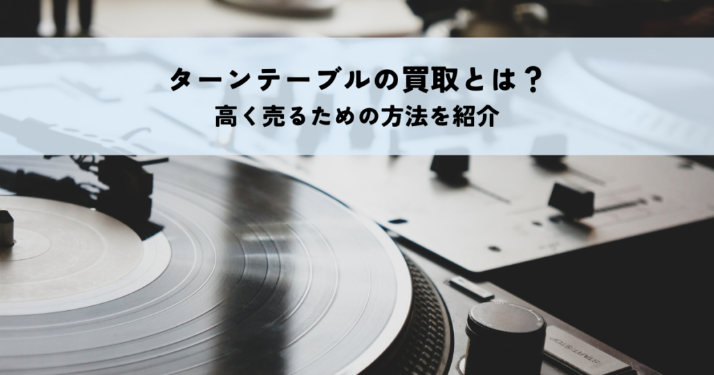ターンテーブルの買取とは？高く売るための方法を紹介