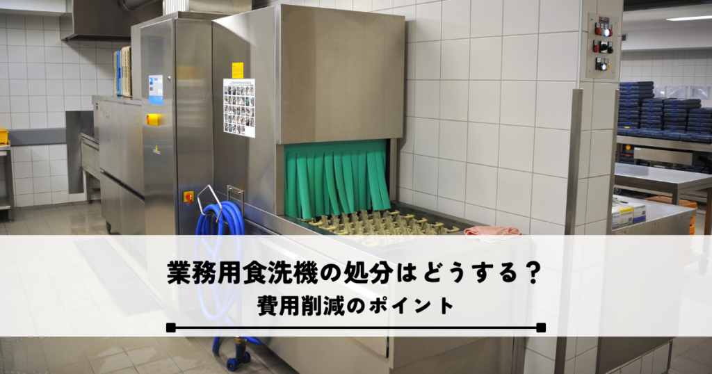 業務用食洗機の処分はどうする？費用削減のポイント