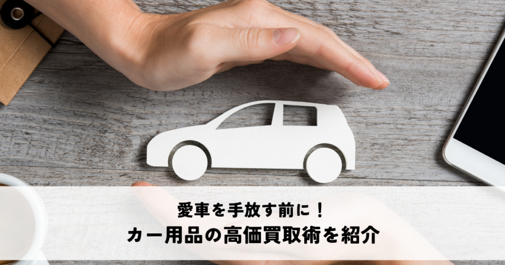 愛車を手放す前に！カー用品の高価買取術を紹介