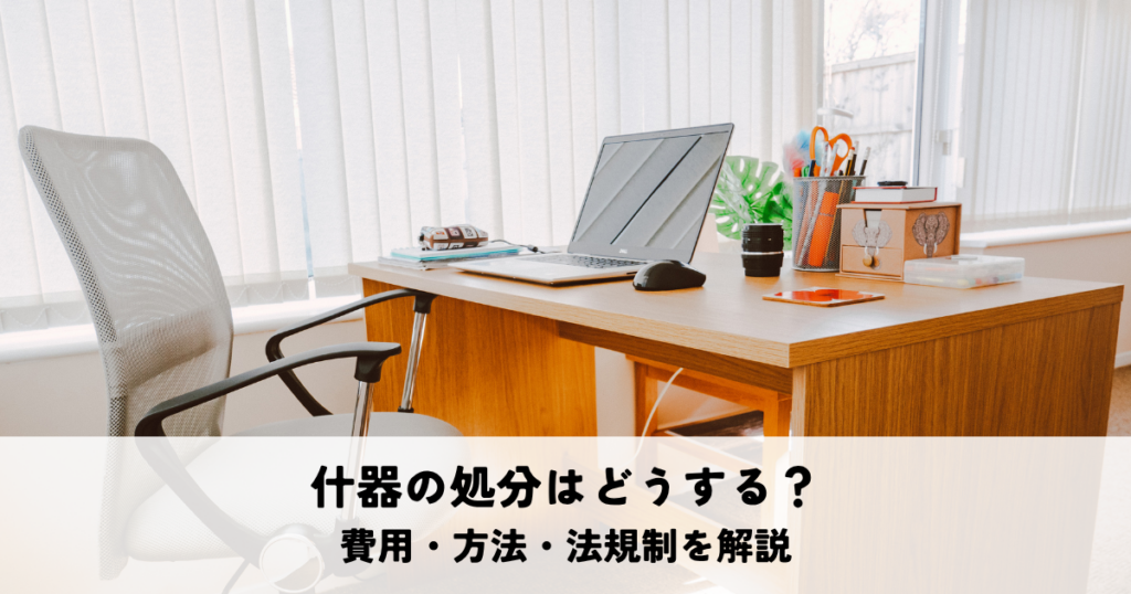 什器の処分はどうする？費用・方法・法規制を解説